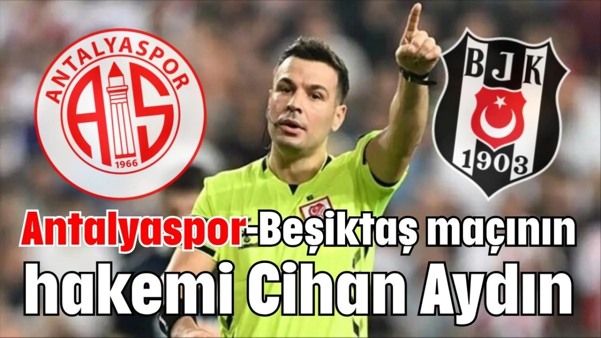 Antalyaspor-Beşiktaş maçının hakemi Cihan Aydın 