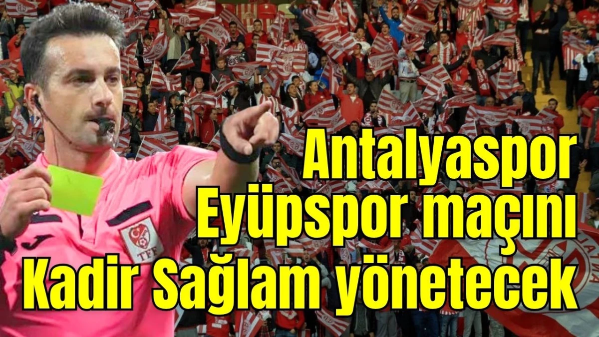 Antalyaspor Ey&uuml;pspor ma&ccedil;ını Kadir Sağlam y&ouml;netecek 