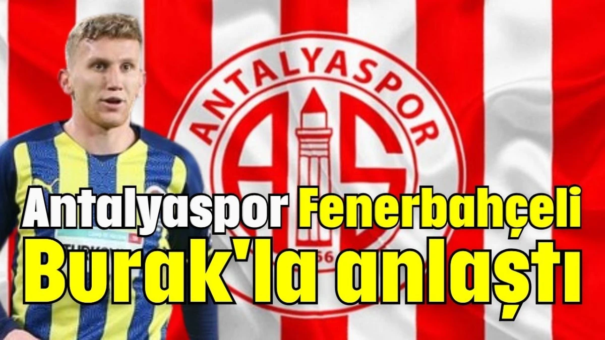 Antalyaspor Fenerbahçeli Burak'la anlaştı   