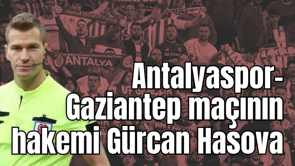 Antalyaspor-Gaziantep ma&ccedil;ının hakemi G&uuml;rcan Hasova 