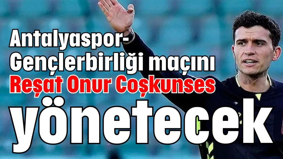 Antalyaspor-Gen&ccedil;lerbirliği ma&ccedil;ını Reşat Onur Coşkunses y&ouml;netecek