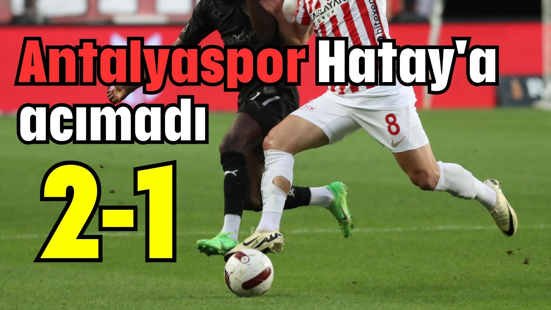 Antalyaspor Hatay'a acımadı 2-1