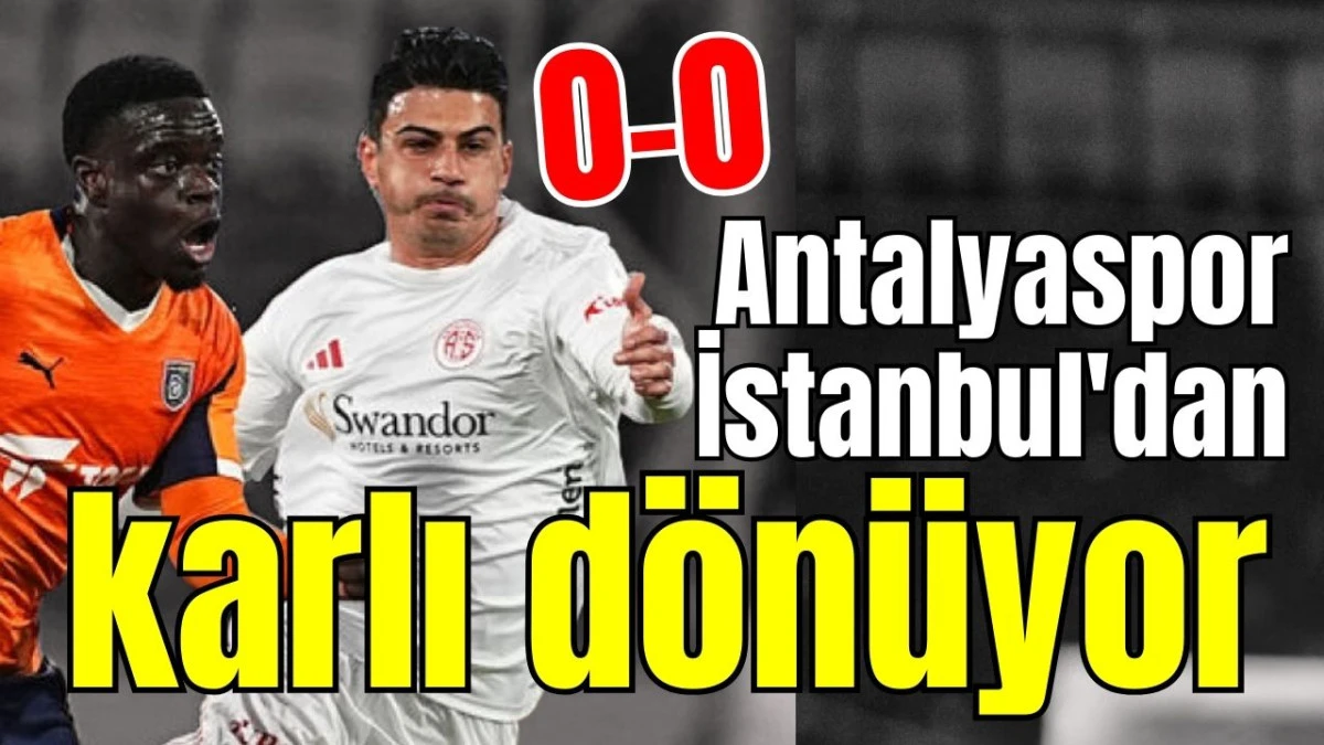 Antalyaspor İstanbul'dan karlı d&ouml;n&uuml;yor 0-0 