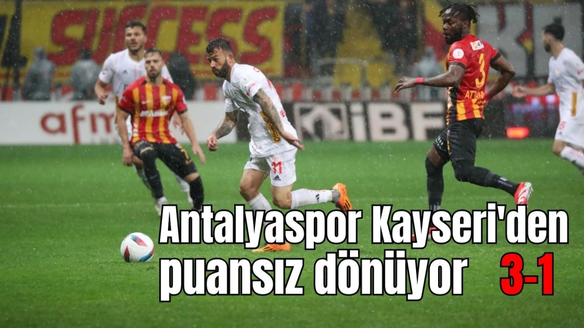 Antalyaspor Kayseri'den puansız dönüyor 3-1