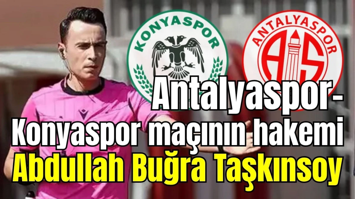 Antalyaspor- Konyaspor ma&ccedil;ının hakemi Abdullah Buğra Taşkınsoy 