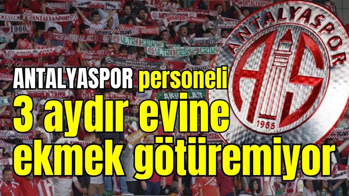 Antalyaspor personeli 3 aydır evine ekmek g&ouml;t&uuml;remiyor