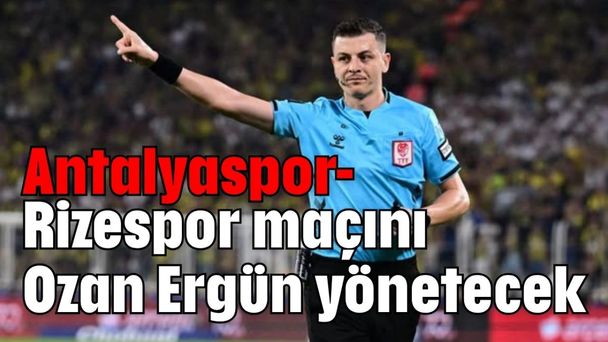 Antalyaspor-Rizespor maçını Ozan Ergün yönetecek  