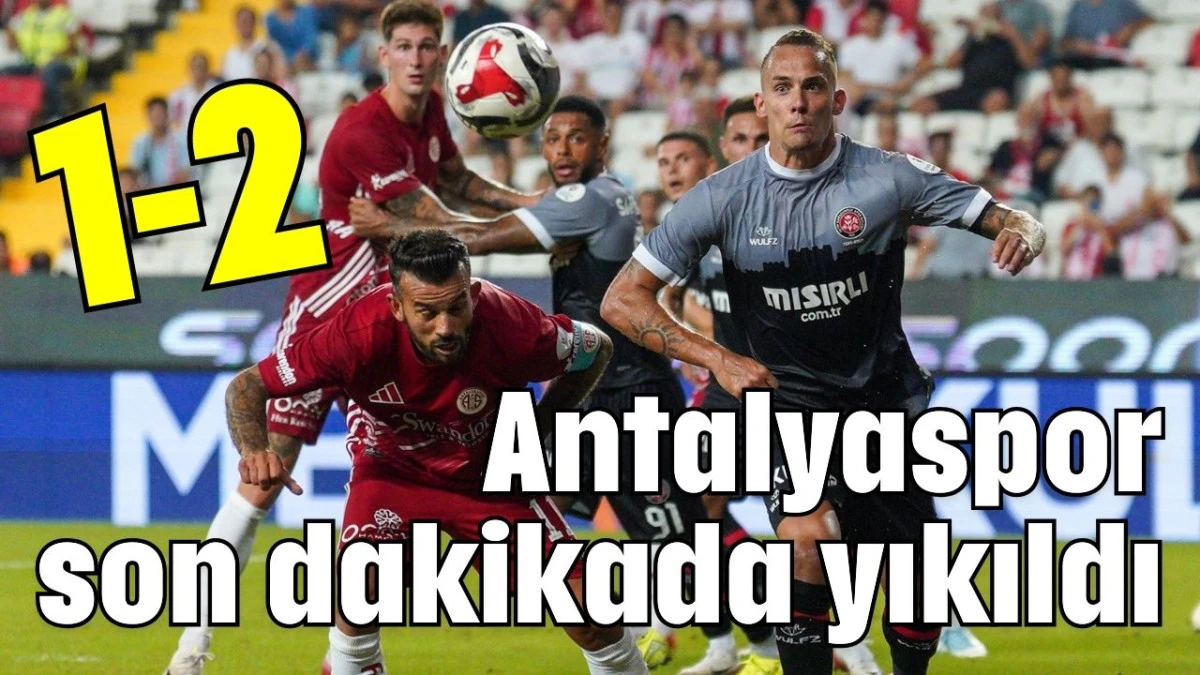 Antalyaspor son dakikada yıkıldı 1-2
