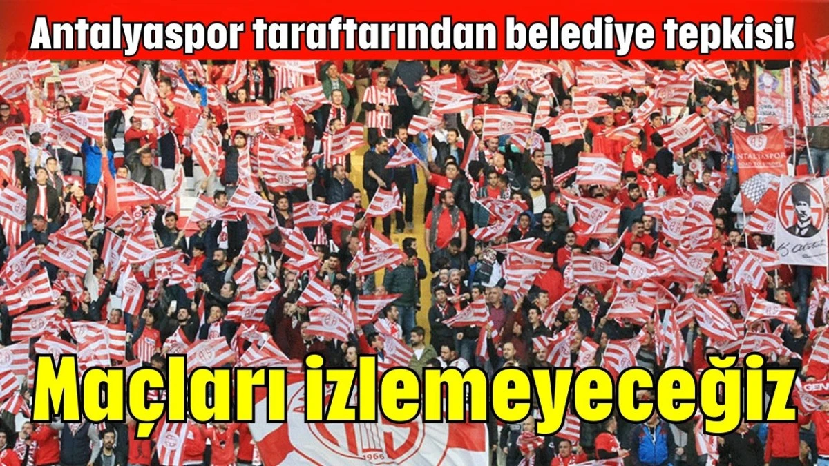 Antalyaspor taraftarından belediye tepkisi! Maçları izlemeyeceğiz 