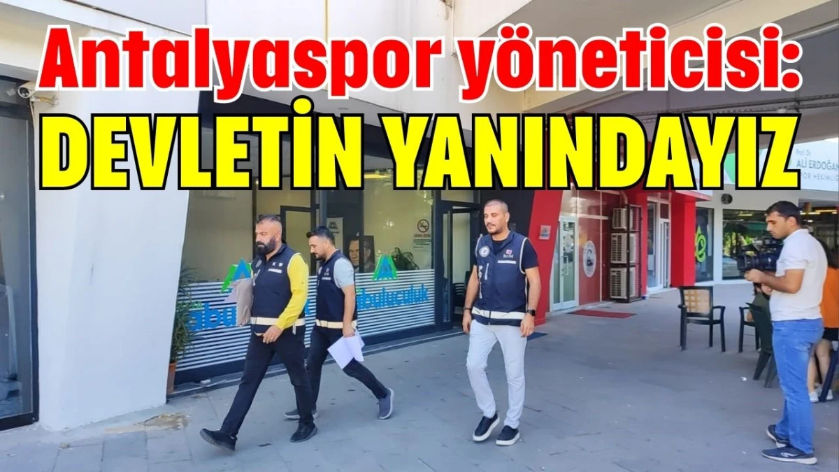 Antalyaspor yöneticisi: Devletin yanındayız  