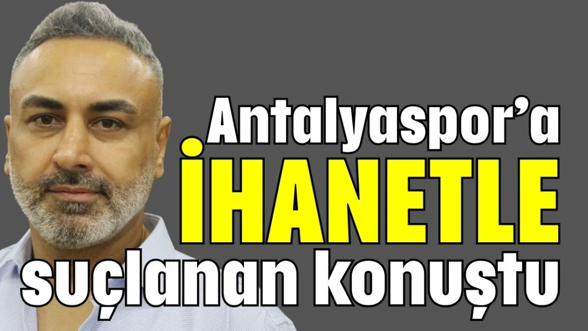Antalyaspor’a ihanetle suçlanan konuştu