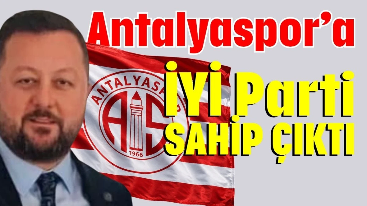 Antalyaspor&rsquo;a İYİ Parti sahip &ccedil;ıktı