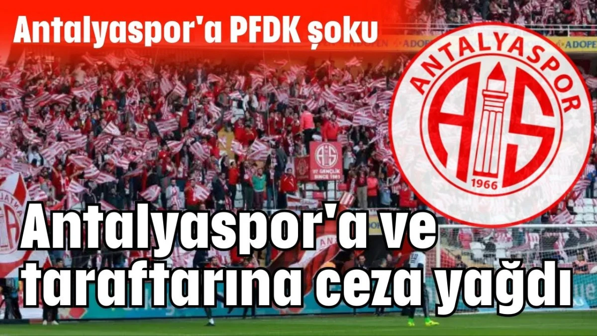 Antalyaspor'a PFDK şoku... Antalyaspor'a ve taraftarına ceza yağdı! 