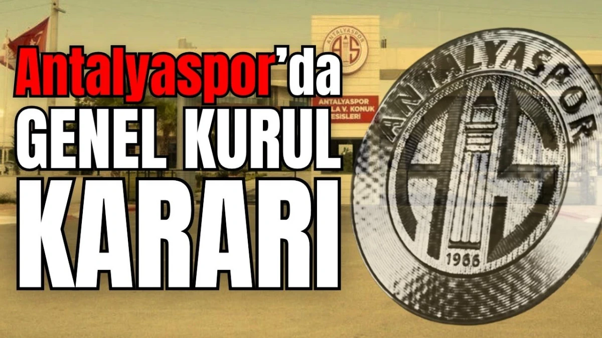 Antalyaspor&rsquo;da genel kurul kararı