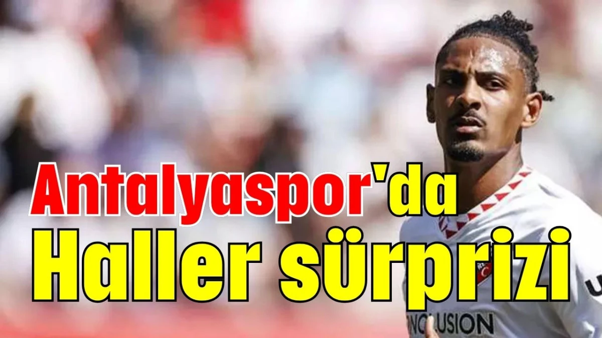 Antalyaspor'da Haller sürprizi  