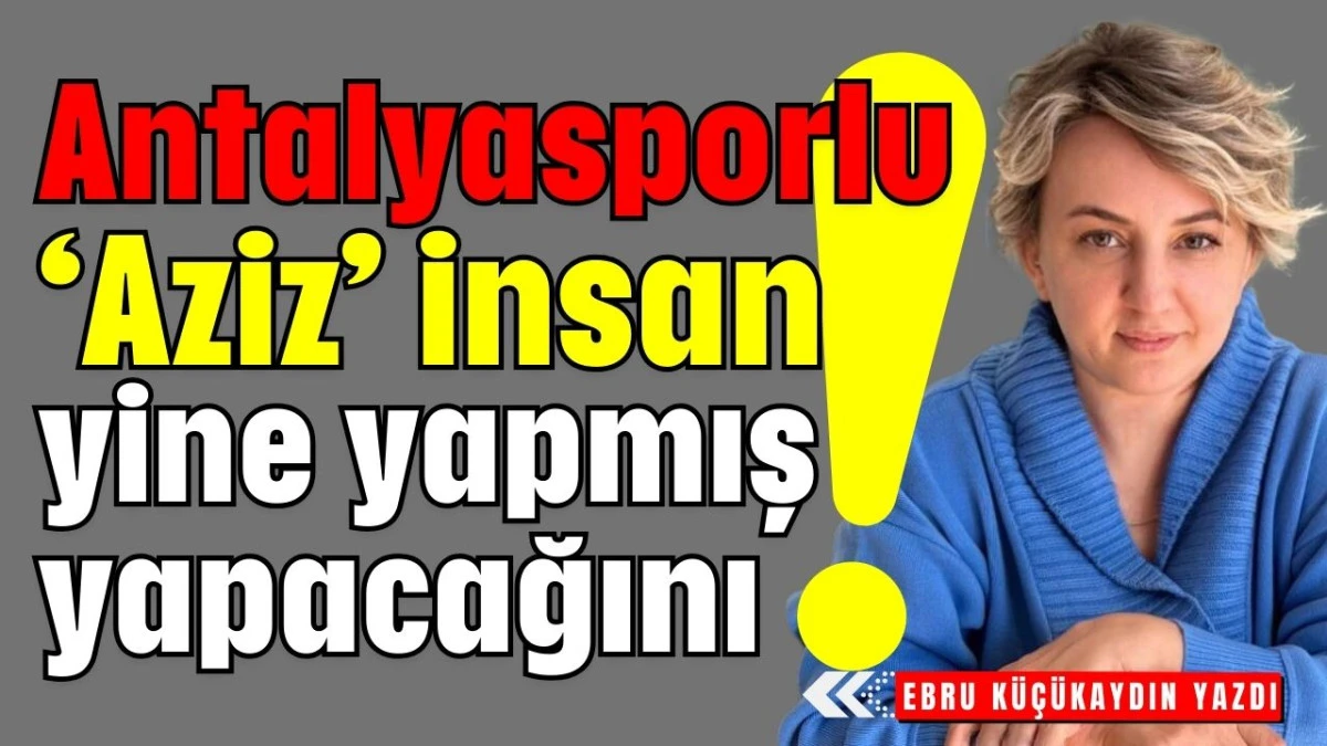 Antalyasporlu 'Aziz' insan yine yapmış yapacağını!   