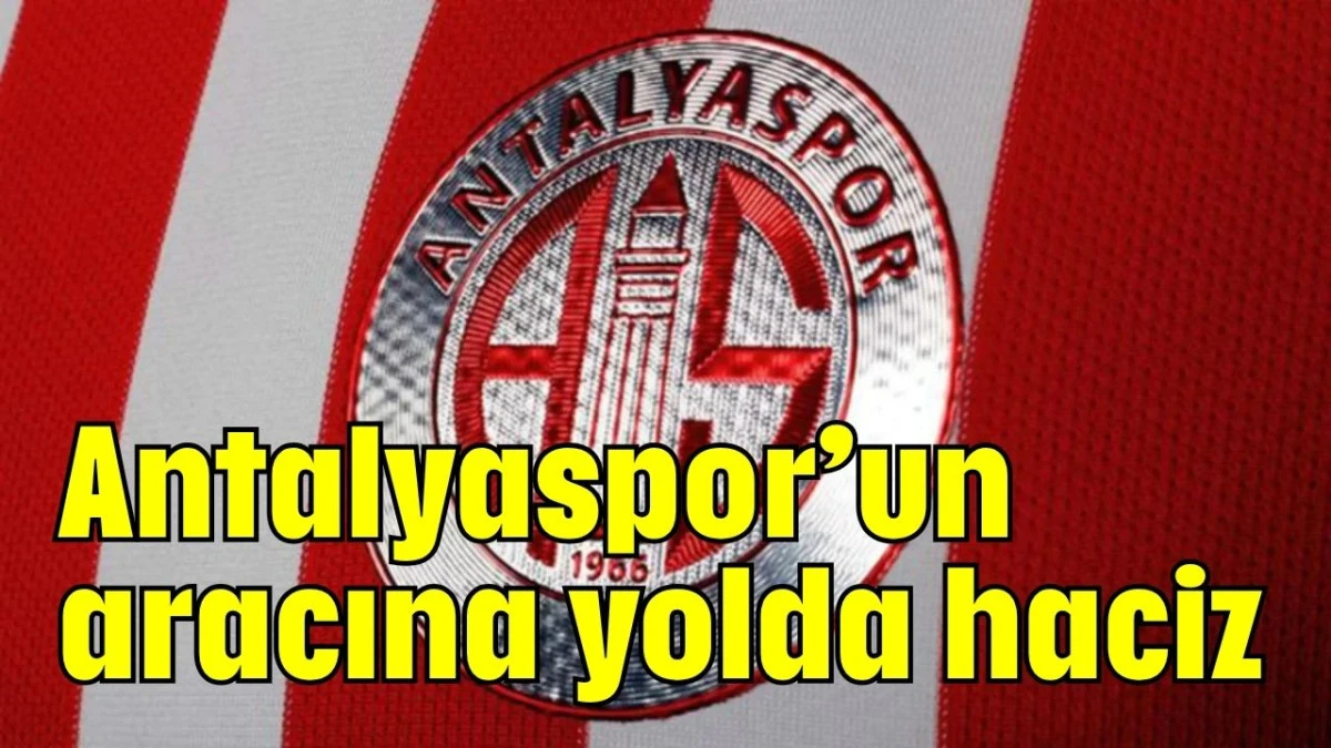 Antalyaspor’un aracına yolda haciz  