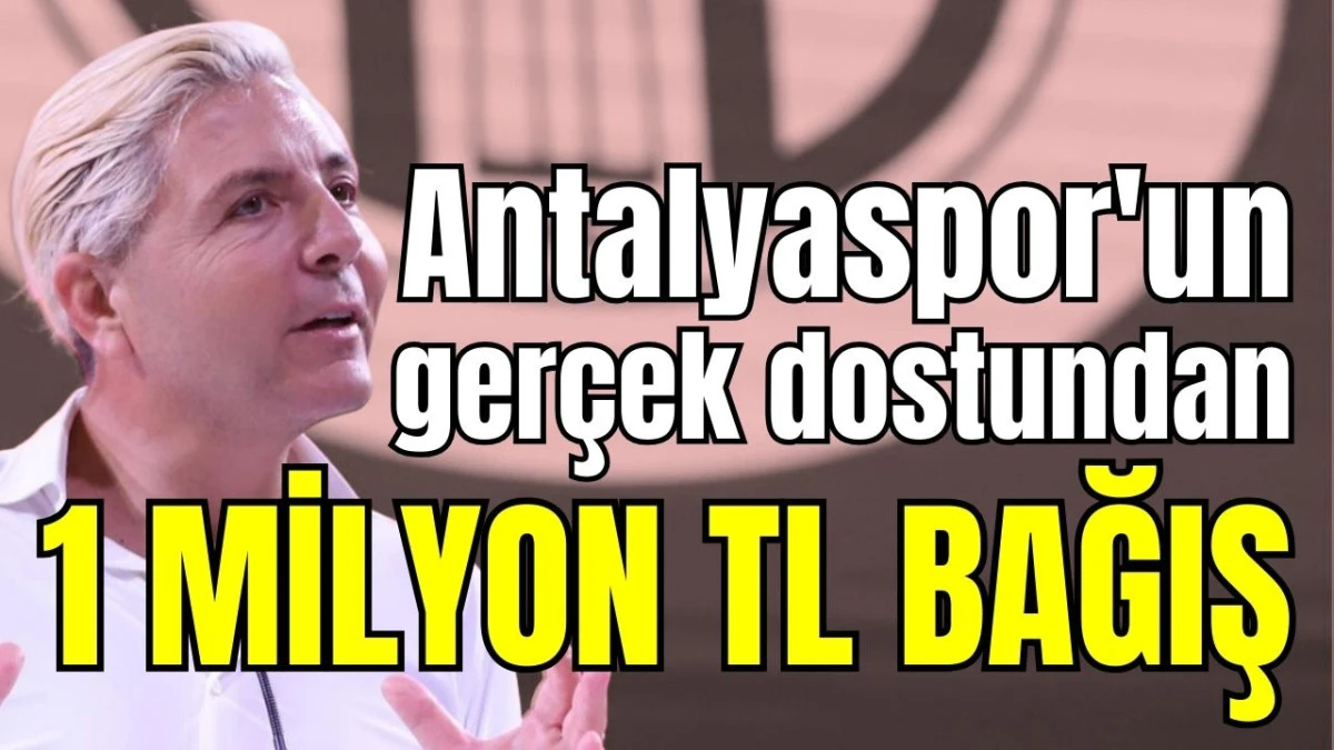 Antalyaspor'un ger&ccedil;ek dostundan 1 milyon TL bağış 