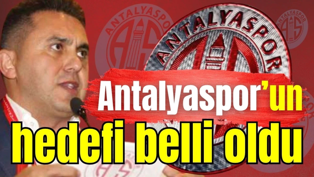 Antalyaspor&rsquo;un hedefi belli oldu