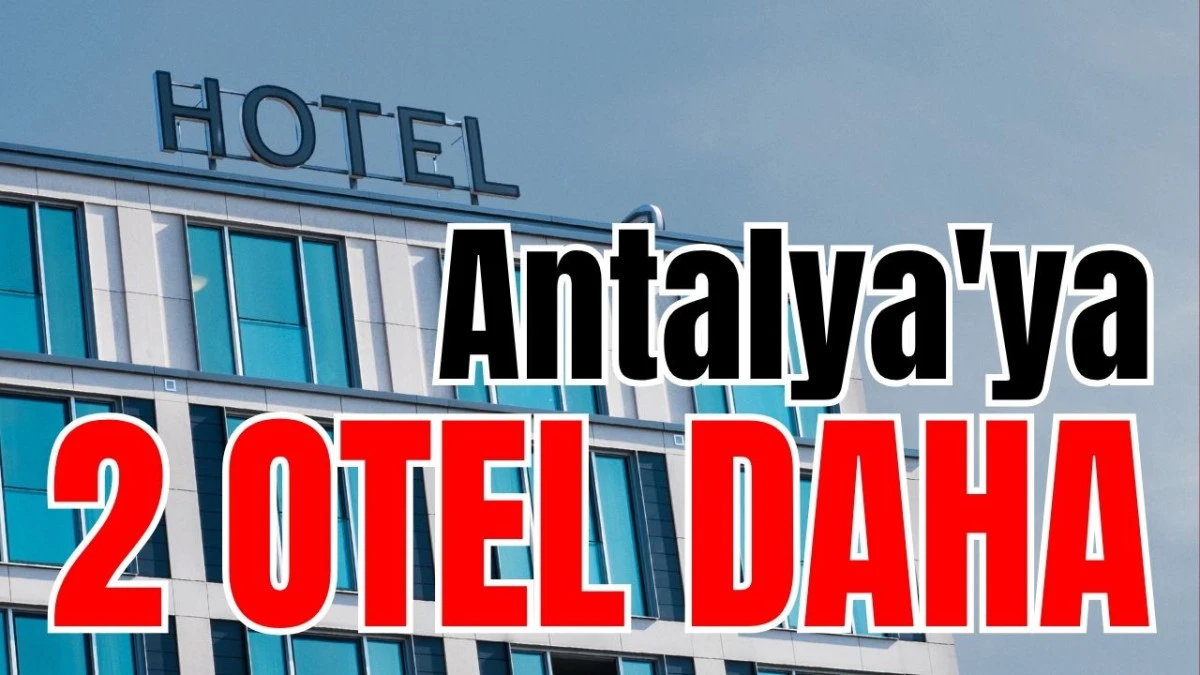 Antalya'ya 2 otel daha 