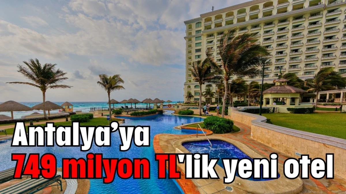 Antalya’ya 749 milyon TL'lik yeni otel   