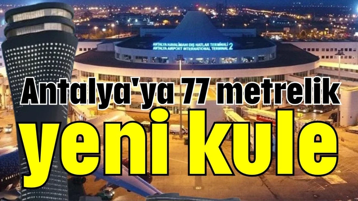 Antalya'ya 77 metrelik yeni kule  