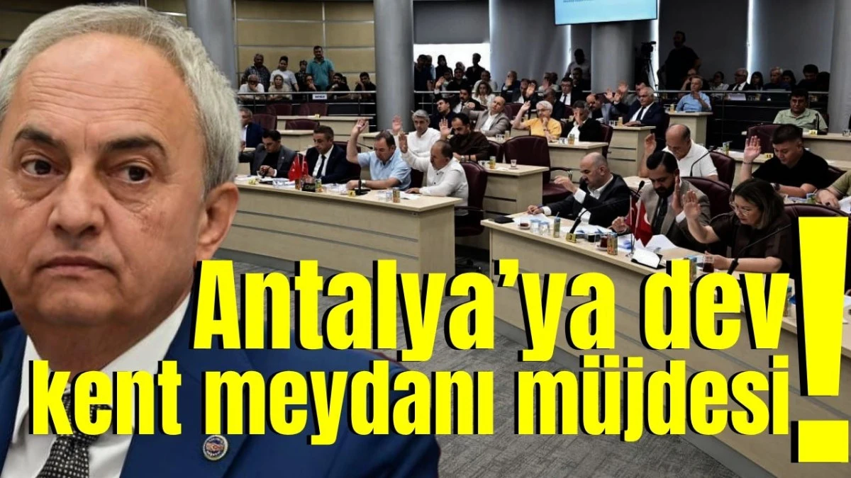Antalya&rsquo;ya dev kent meydanı m&uuml;jdesi!