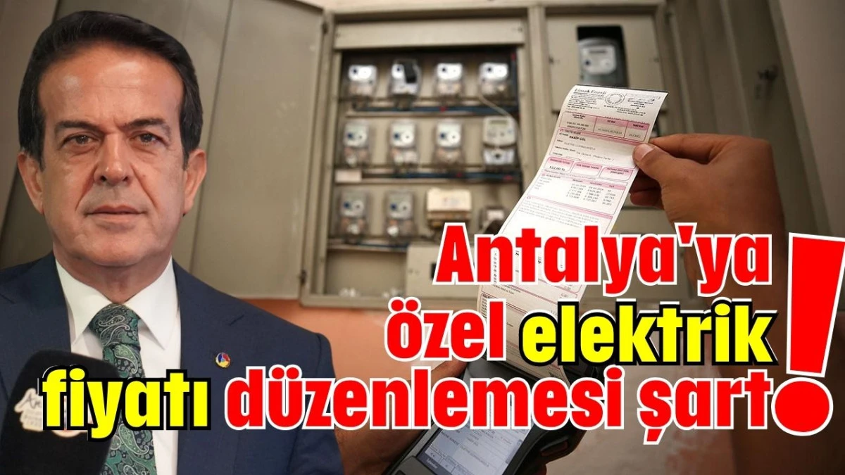 Antalya'ya özel elektrik fiyatı düzenlemesi şart!   