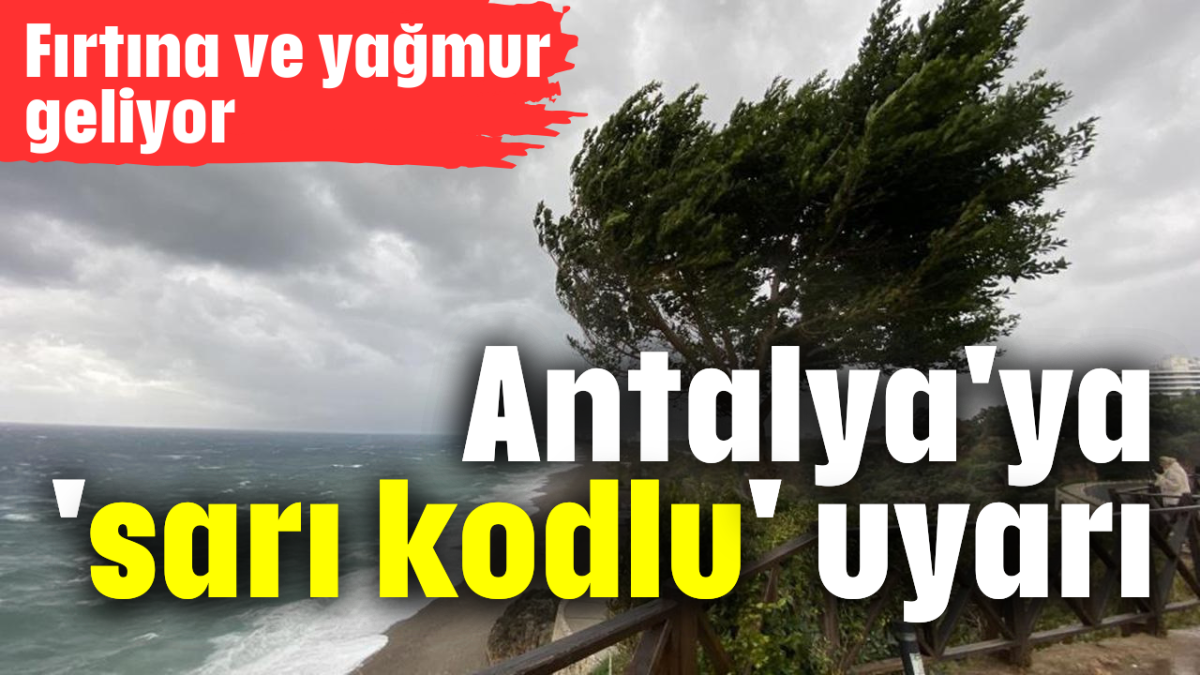 Antalya'ya 'sarı kodlu' uyarı