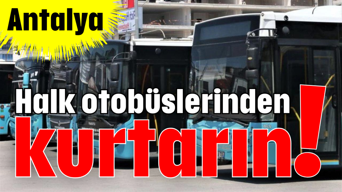 Antalya'yı halk otobüslerinden kurtarın!