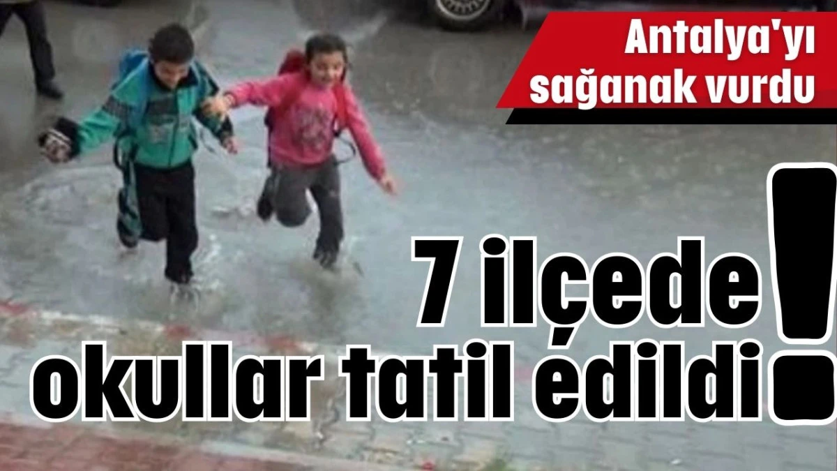 Antalya'yı sağanak vurdu: 7 il&ccedil;ede okullar tatil edildi! 