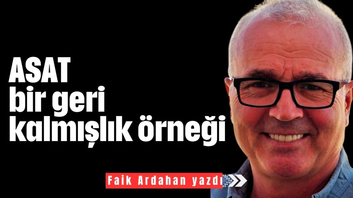 ASAT- Bir geri kalmışlık örneği  