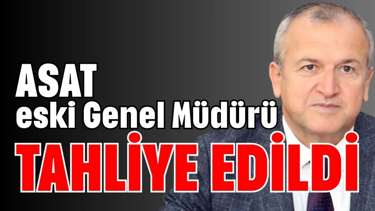 ASAT eski Genel M&uuml;d&uuml;r&uuml; tahliye edildi