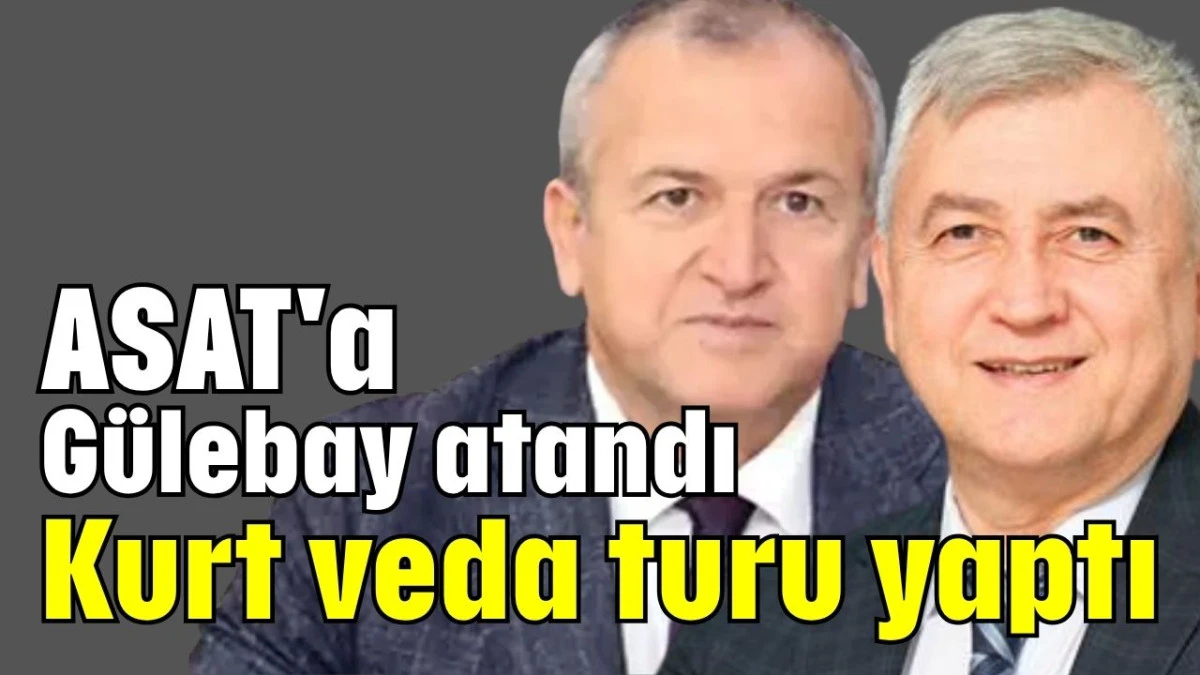 ASAT'a Gülebay atandı Kurt veda turu yaptı 