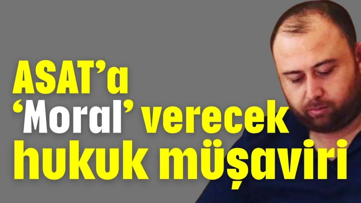 ASAT’a ‘Moral’ verecek hukuk müşaviri  