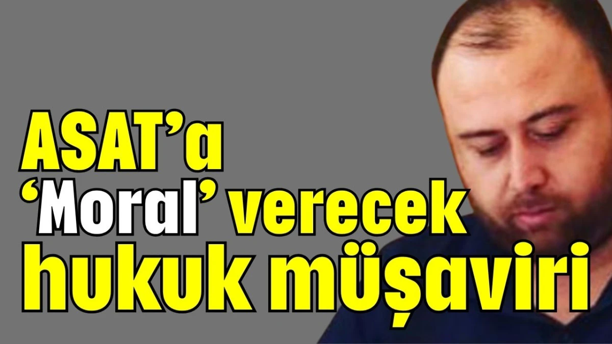 ASAT’a ‘Moral’ verecek hukuk müşaviri  