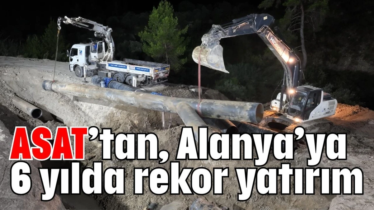 ASAT’tan, Alanya’ya 6 yılda rekor yatırım  