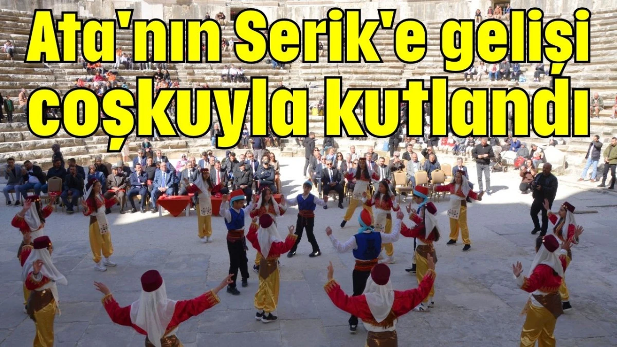 Ata'nın Serik'e gelişi coşkuyla kutlandı 