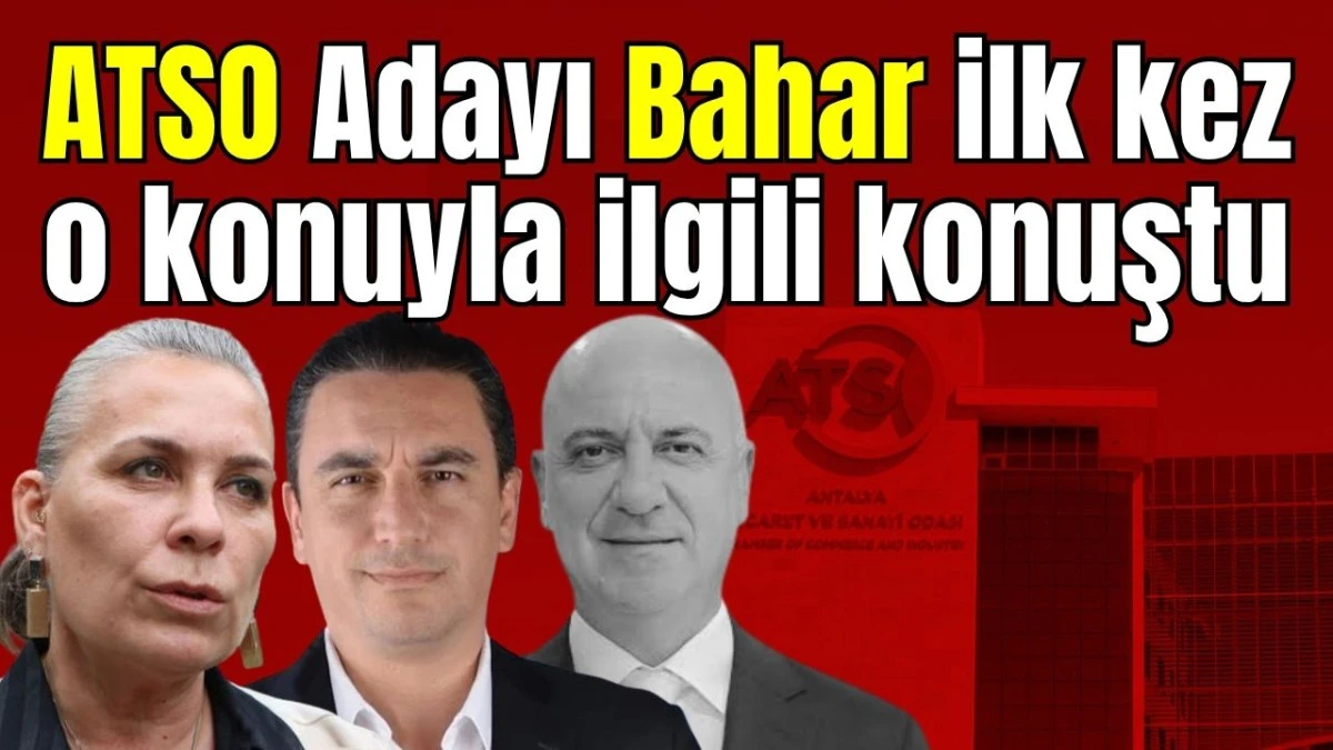 ATSO Adayı Bahar ilk kez o konuyla ilgili konuştu