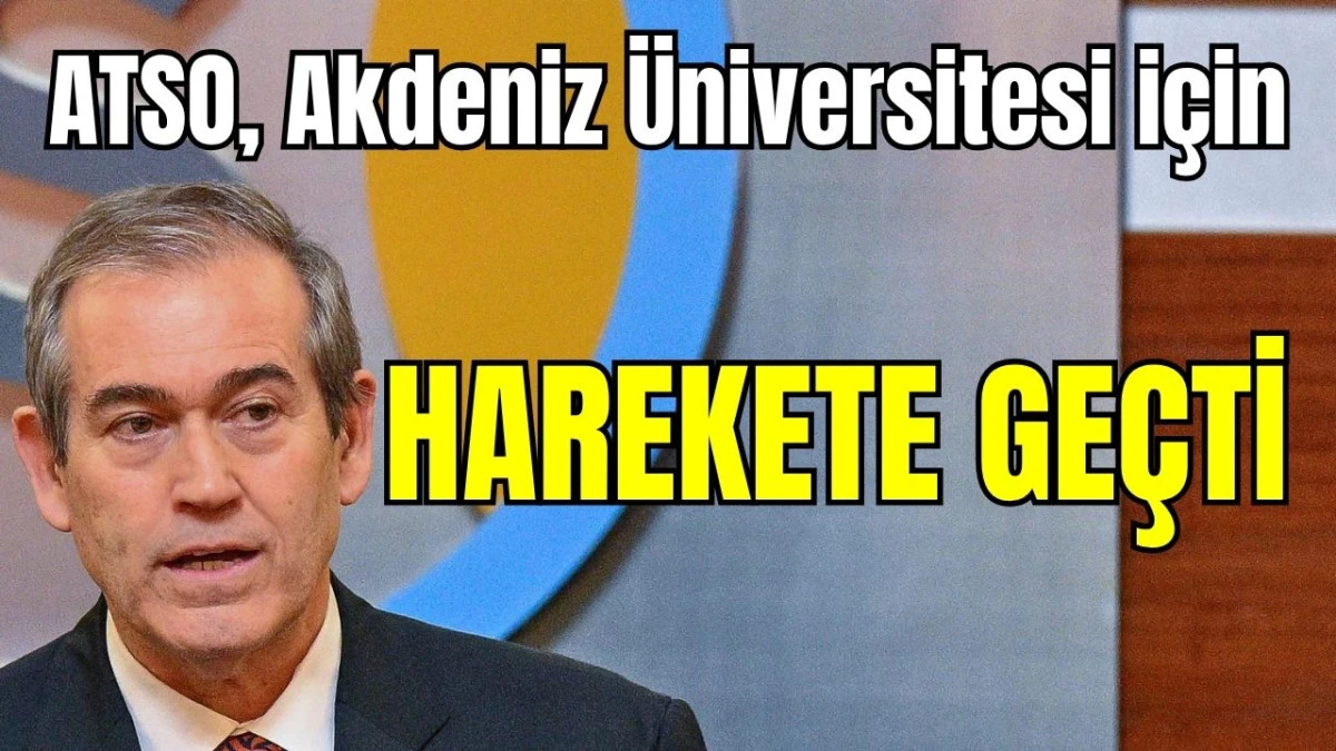 ATSO,  Akdeniz &Uuml;niversitesi i&ccedil;in harekete ge&ccedil;ti