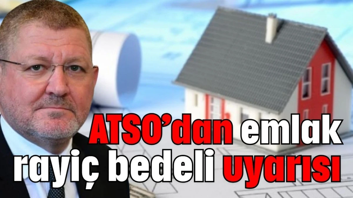 ATSO’dan emlak rayiç bedeli uyarısı  
