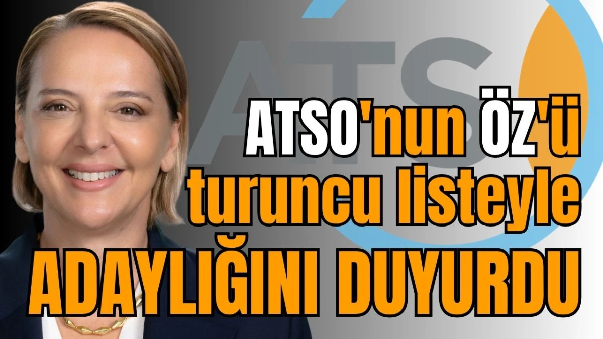 ATSO'nun &Ouml;Z'&uuml; turuncu listeyle adaylığını duyurdu