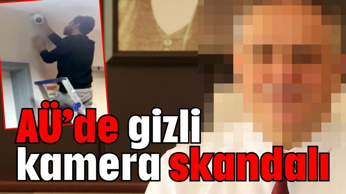 AÜ’de gizli kamera skandalı  