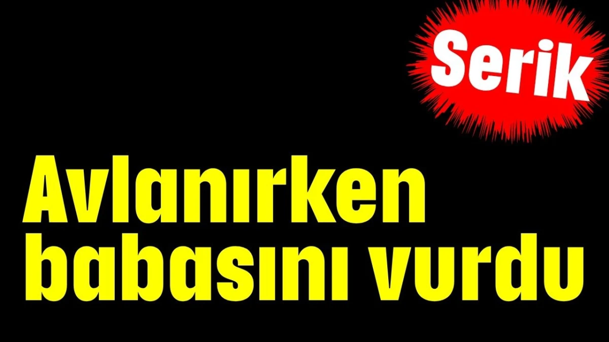 Avlanırken babasını vurdu