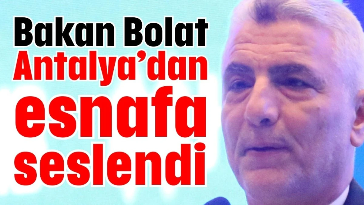 Bakan Bolat Antalya’dan esnafa seslendi 