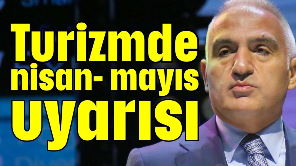 Bakan Ersoy'dan turizmde nisan-mayıs uyarısı 