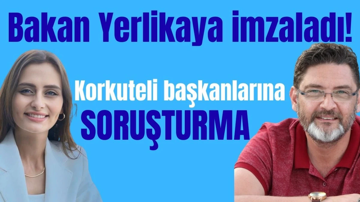 Bakan Yerlikaya imzaladı! Korkuteli başkanlarına soruşturma