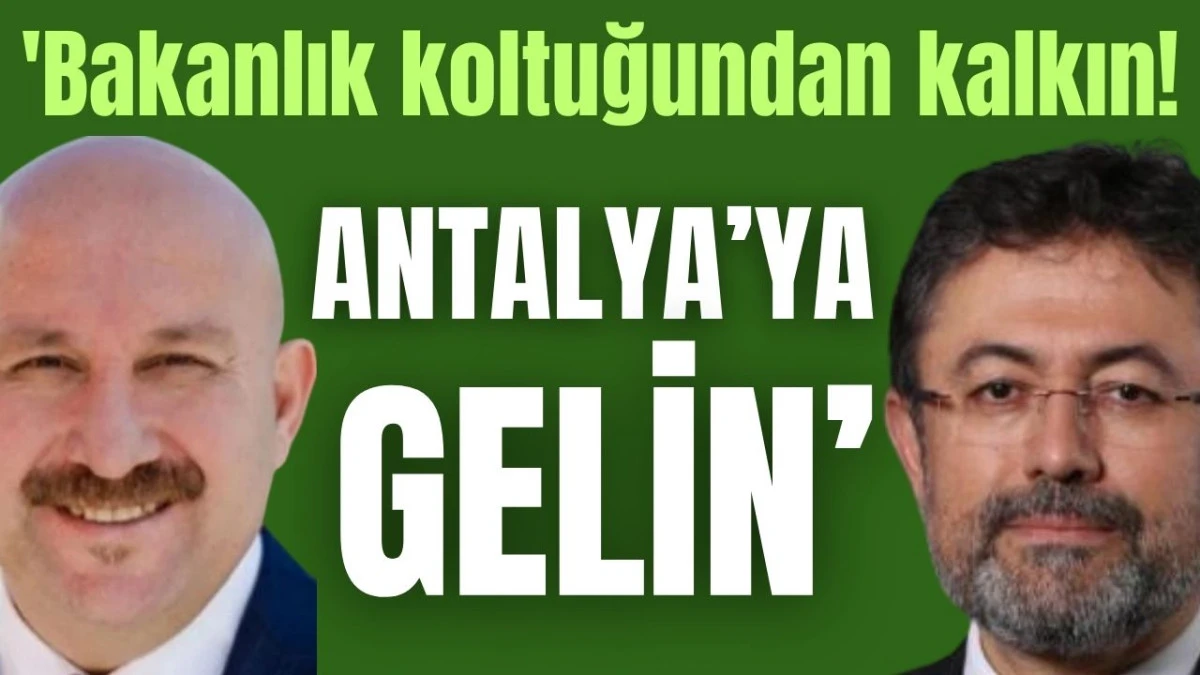 'Bakanlık koltuğundan kalkın! Antalya'ya gelin'