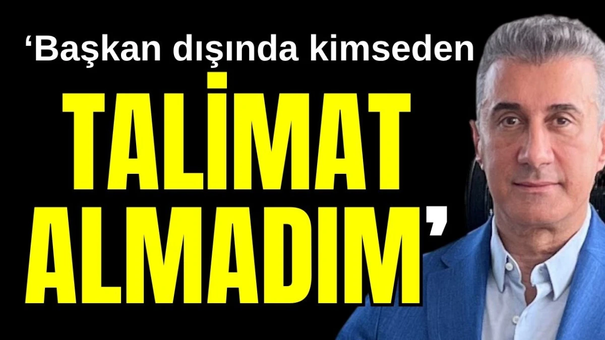 &lsquo;Başkan dışında kimseden talimat almadım&rsquo;