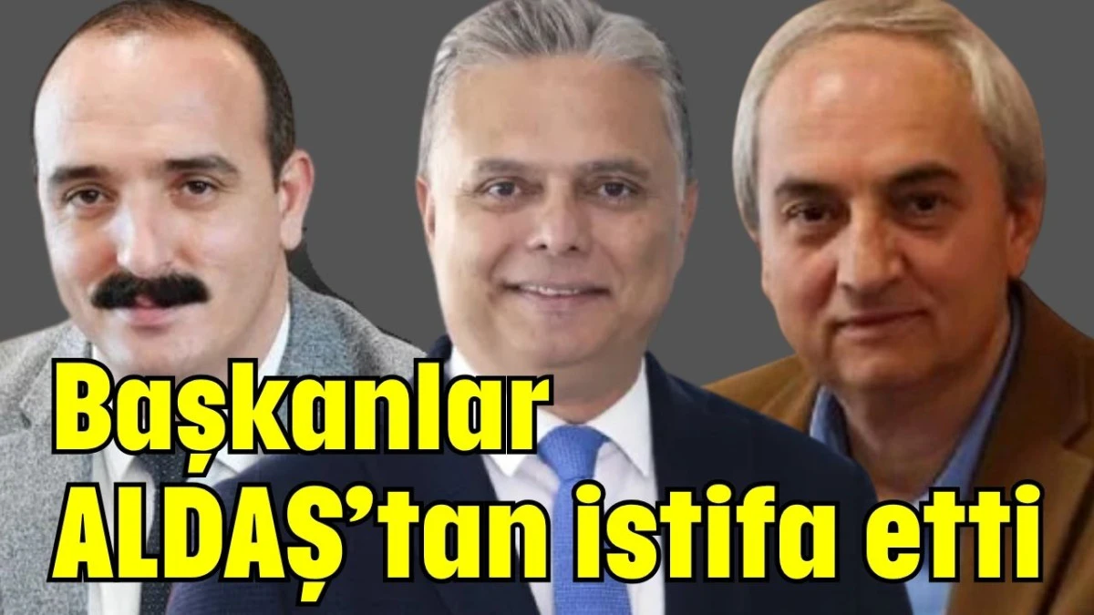 Başkanlar ALDAŞ’tan istifa etti  